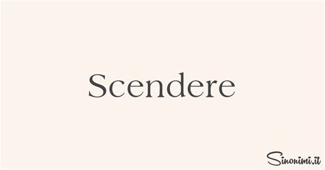 sinonimi di scendere|Sinonimi di Scendere e i suoi contrari .